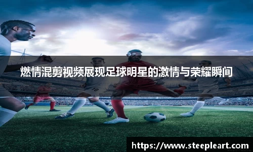 燃情混剪视频展现足球明星的激情与荣耀瞬间